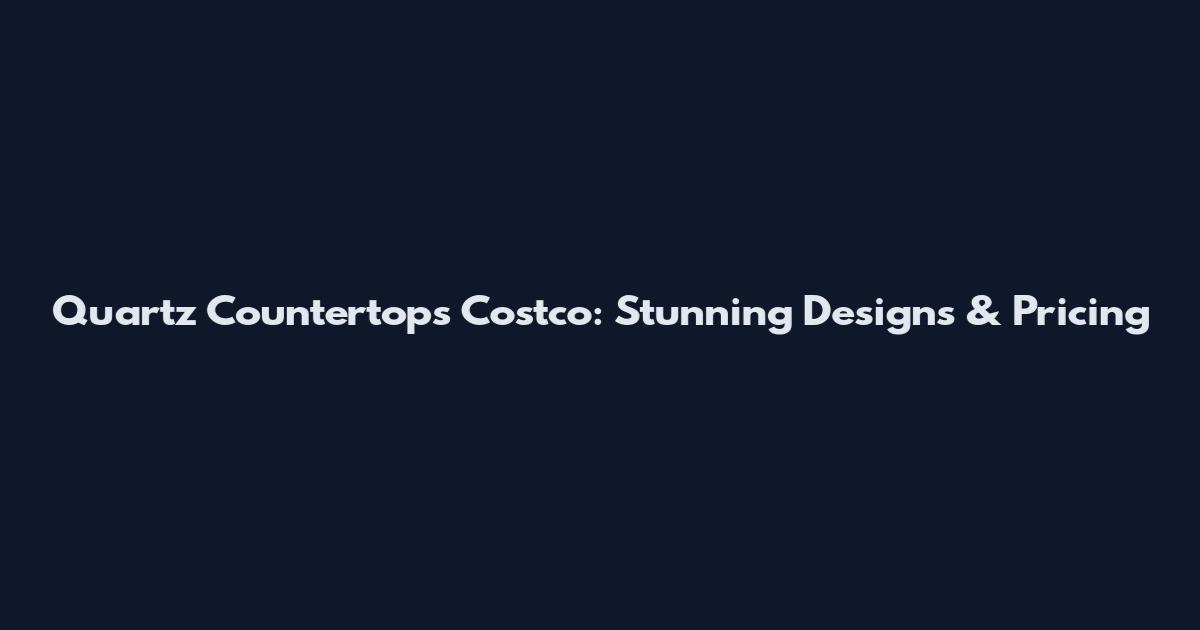 Quartz Countertops Costco: Stunning Designs & Pricing