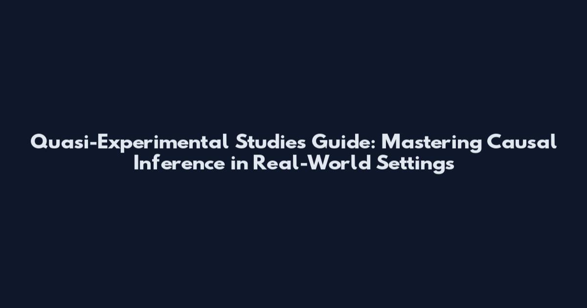 Quasi-Experimental Studies Guide: Mastering Causal Inference in Real-World Settings