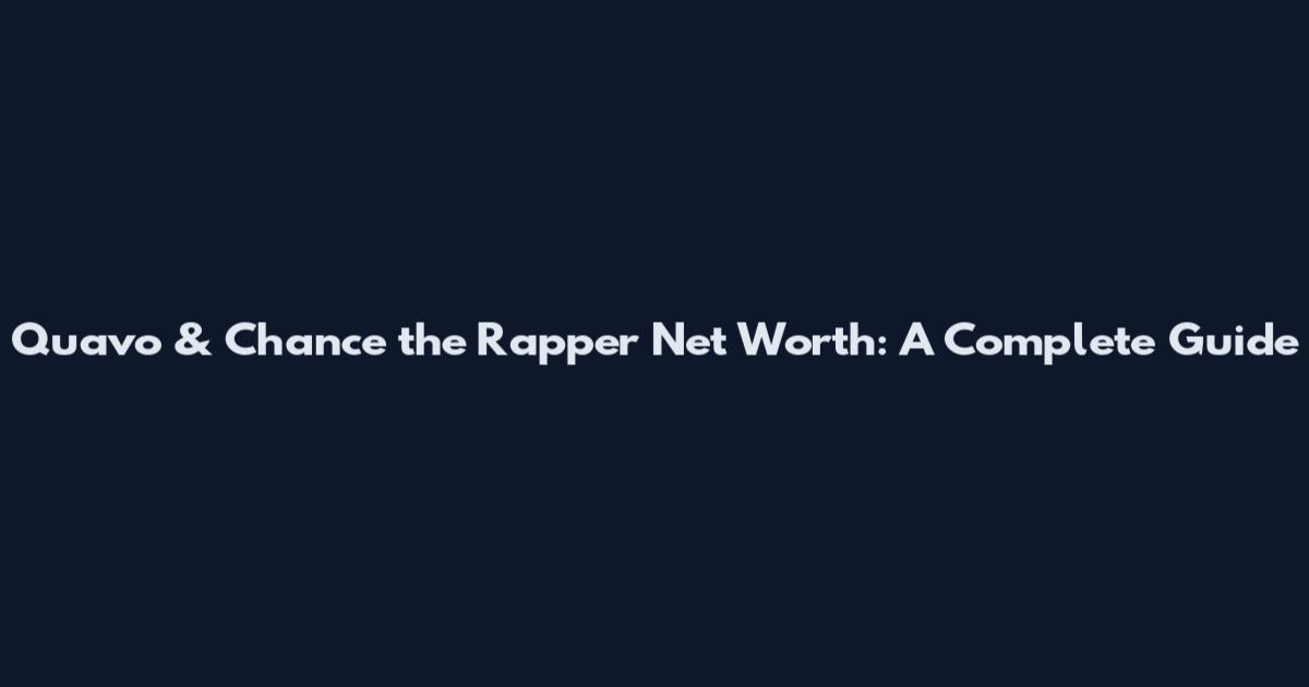 Quavo & Chance the Rapper Net Worth: A Complete Guide