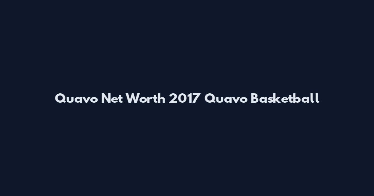 Quavo Net Worth 2017 Quavo Basketball