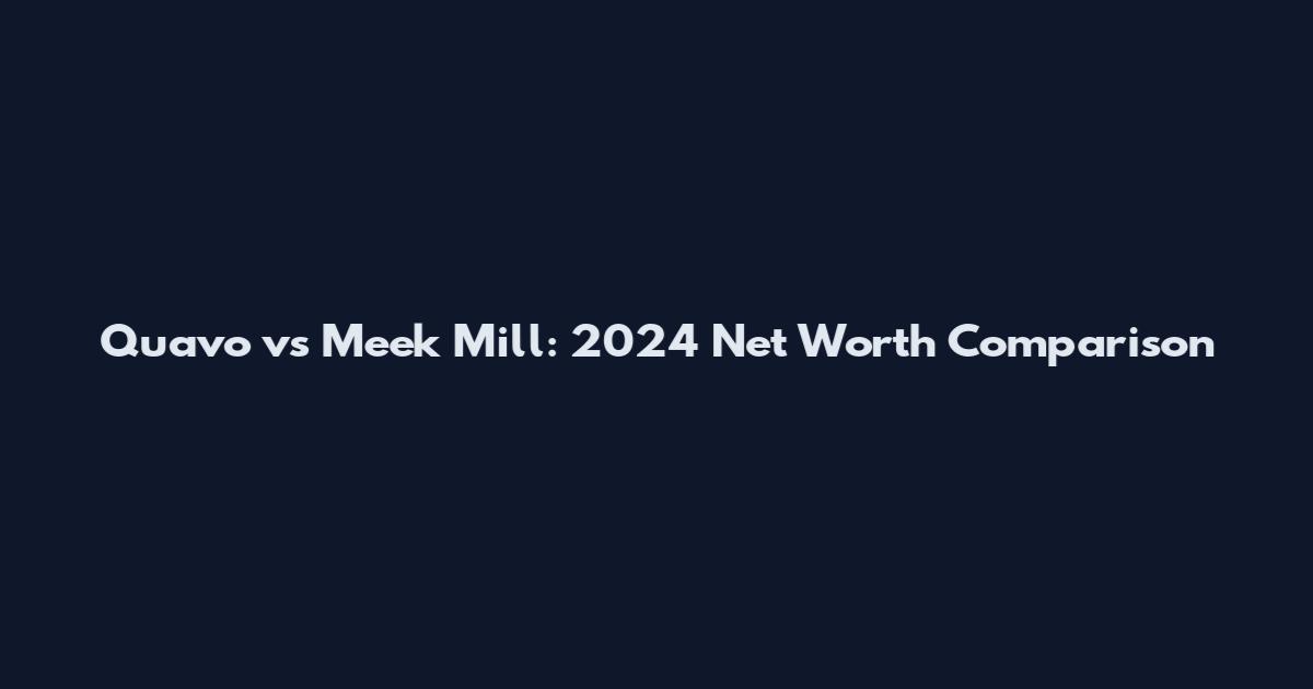 Quavo vs Meek Mill: 2024 Net Worth Comparison