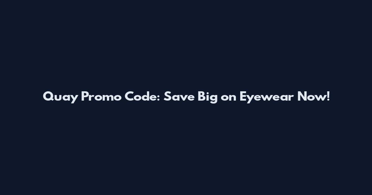 Quay Promo Code: Save Big on Eyewear Now!