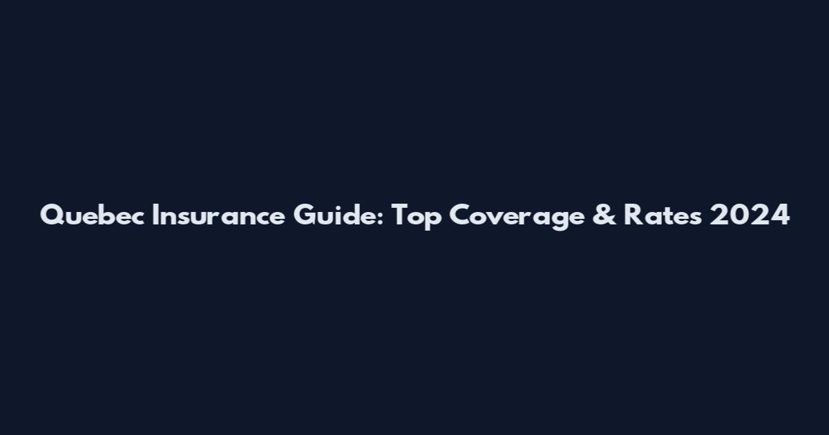 Quebec Insurance Guide: Top Coverage & Rates 2024