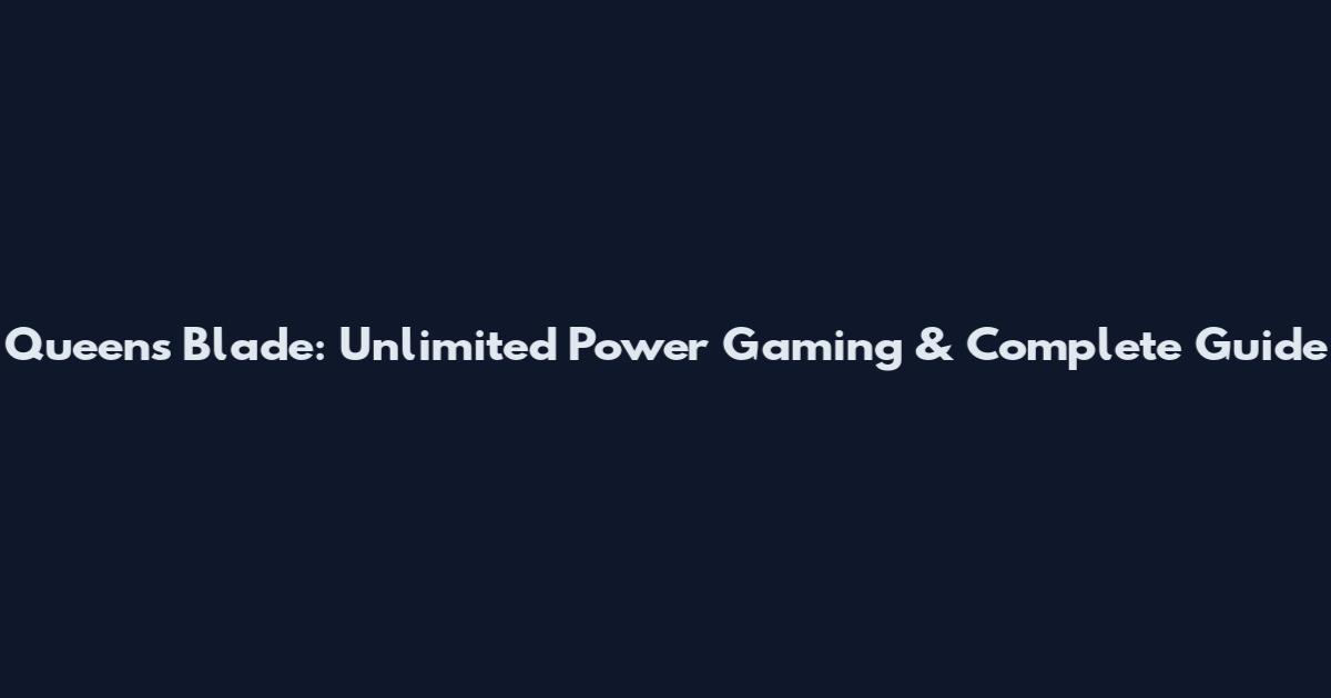 Queen's Blade: Unlimited Power Gaming & Complete Guide
