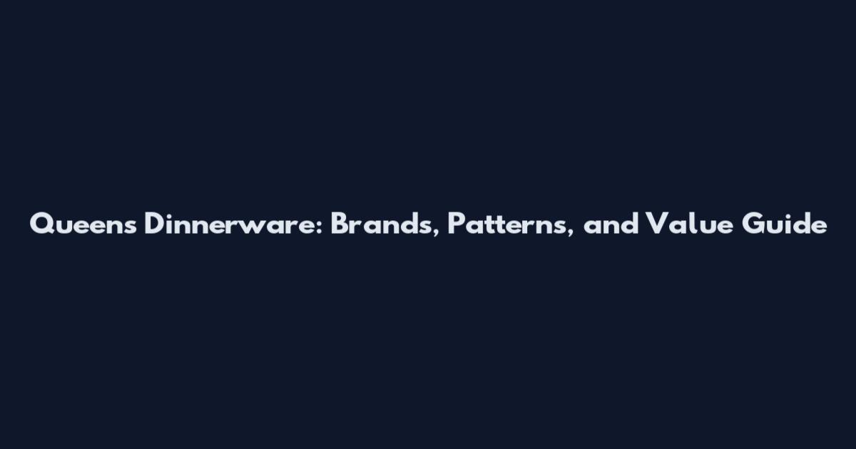 Queen's Dinnerware: Brands, Patterns, and Value Guide