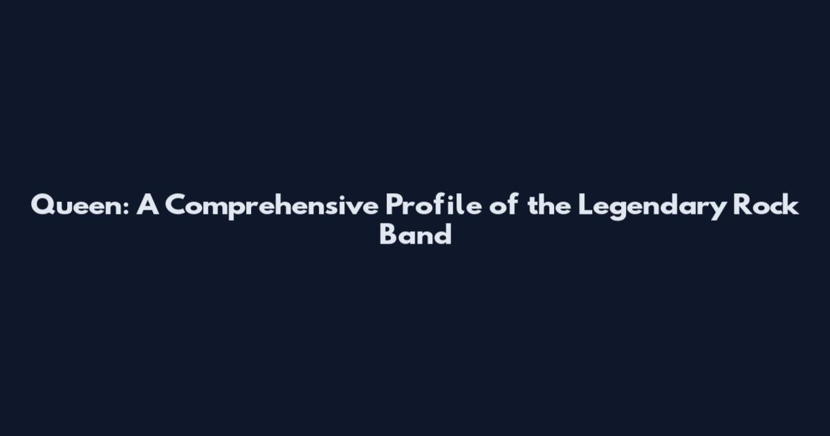 Queen: A Comprehensive Profile of the Legendary Rock Band