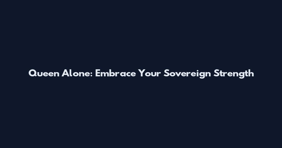 Queen Alone: Embrace Your Sovereign Strength