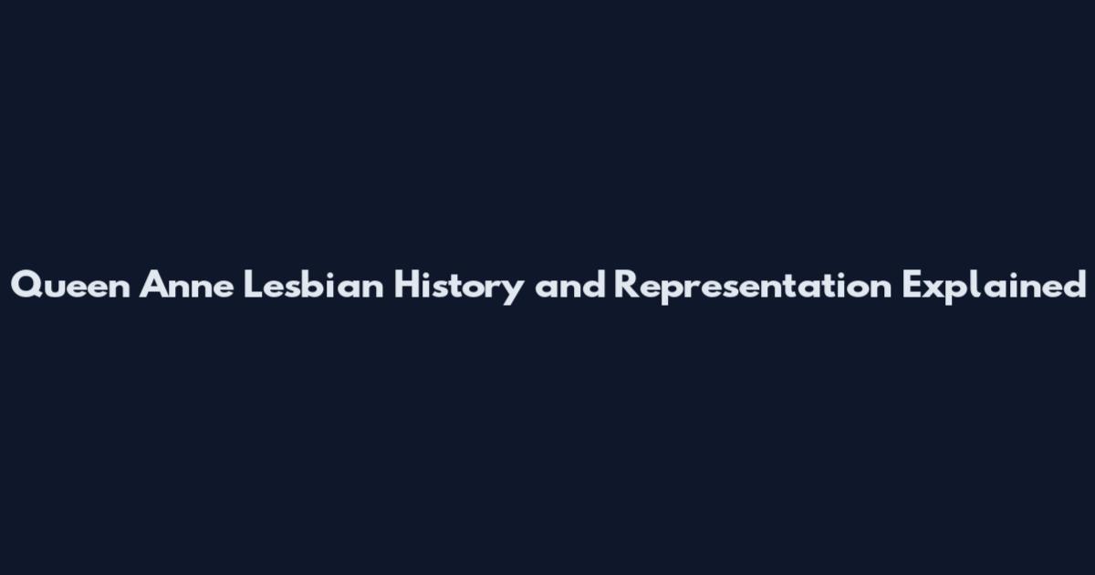 Queen Anne Lesbian History and Representation Explained