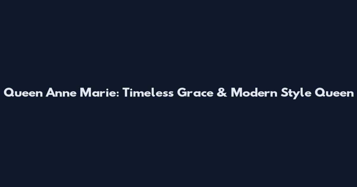 Queen Anne Marie: Timeless Grace & Modern Style Queen