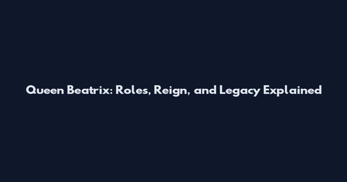 Queen Beatrix: Roles, Reign, and Legacy Explained