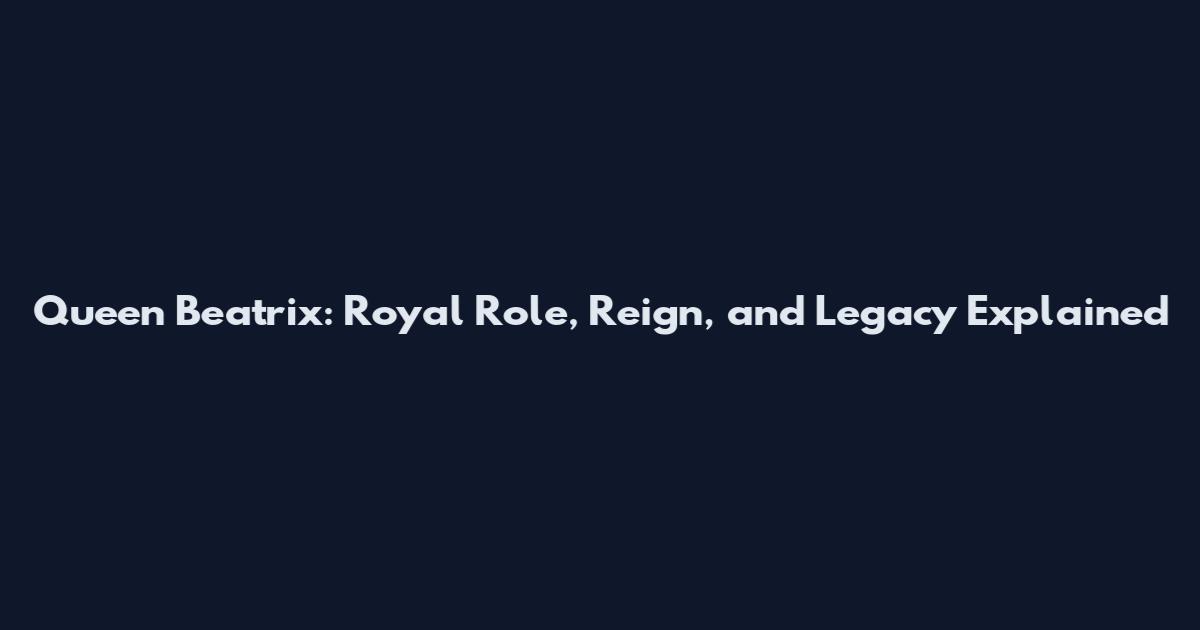 Queen Beatrix: Royal Role, Reign, and Legacy Explained