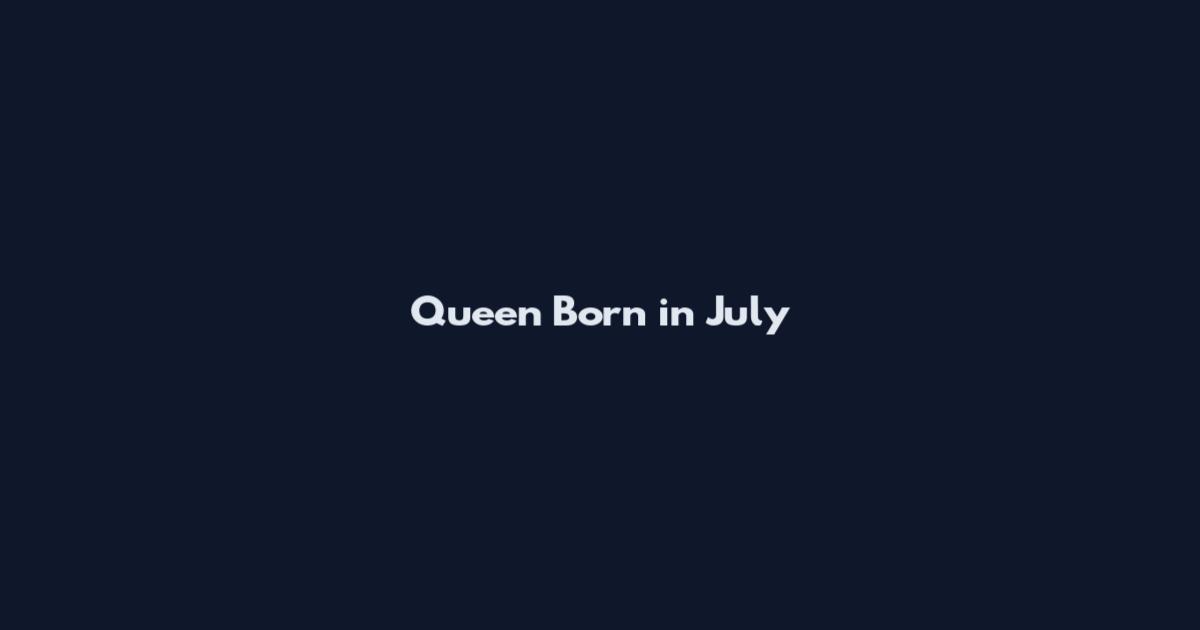 Queen Born in July