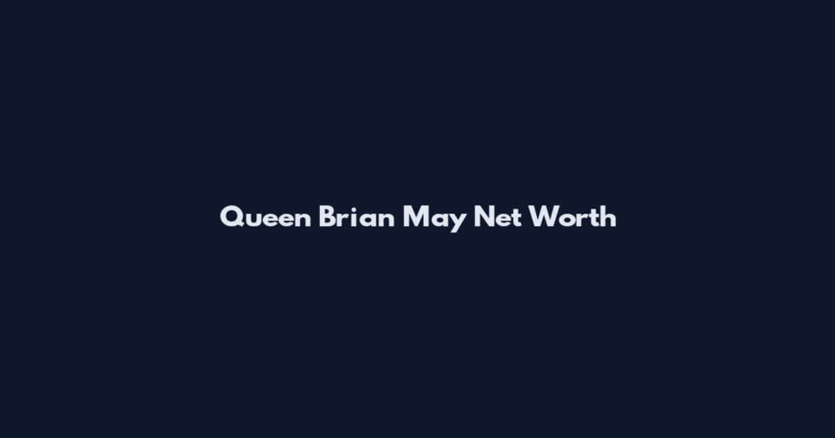 Queen Brian May Net Worth
