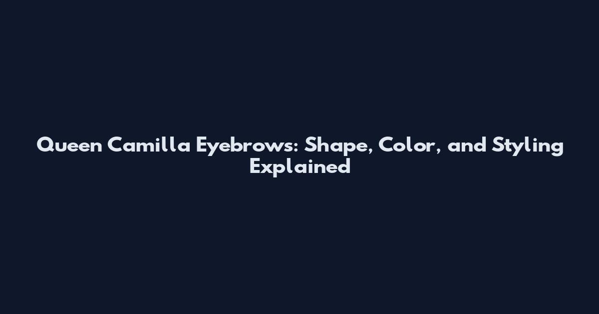 Queen Camilla Eyebrows: Shape, Color, and Styling Explained