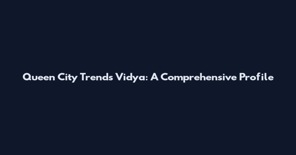 Queen City Trends Vidya: A Comprehensive Profile