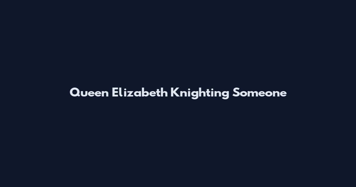 Queen Elizabeth Knighting Someone