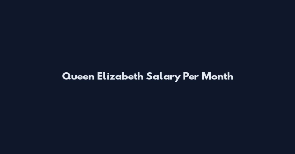 Queen Elizabeth Salary Per Month