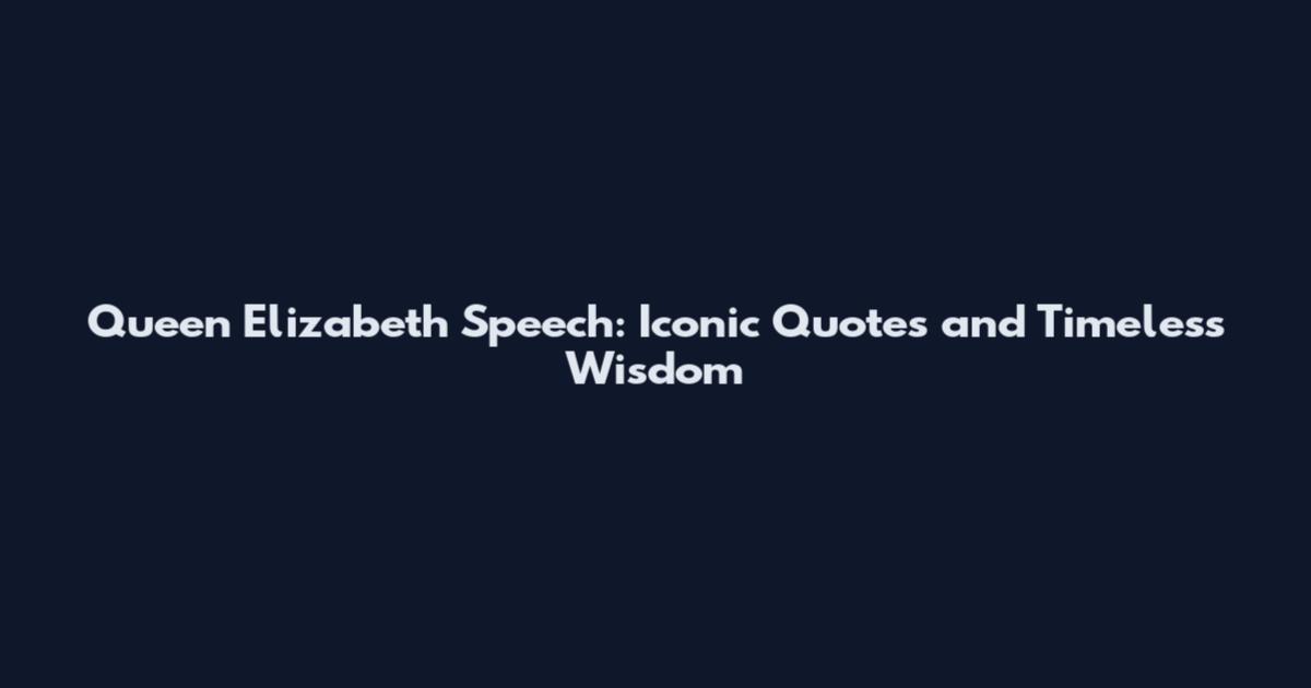 Queen Elizabeth Speech: Iconic Quotes and Timeless Wisdom