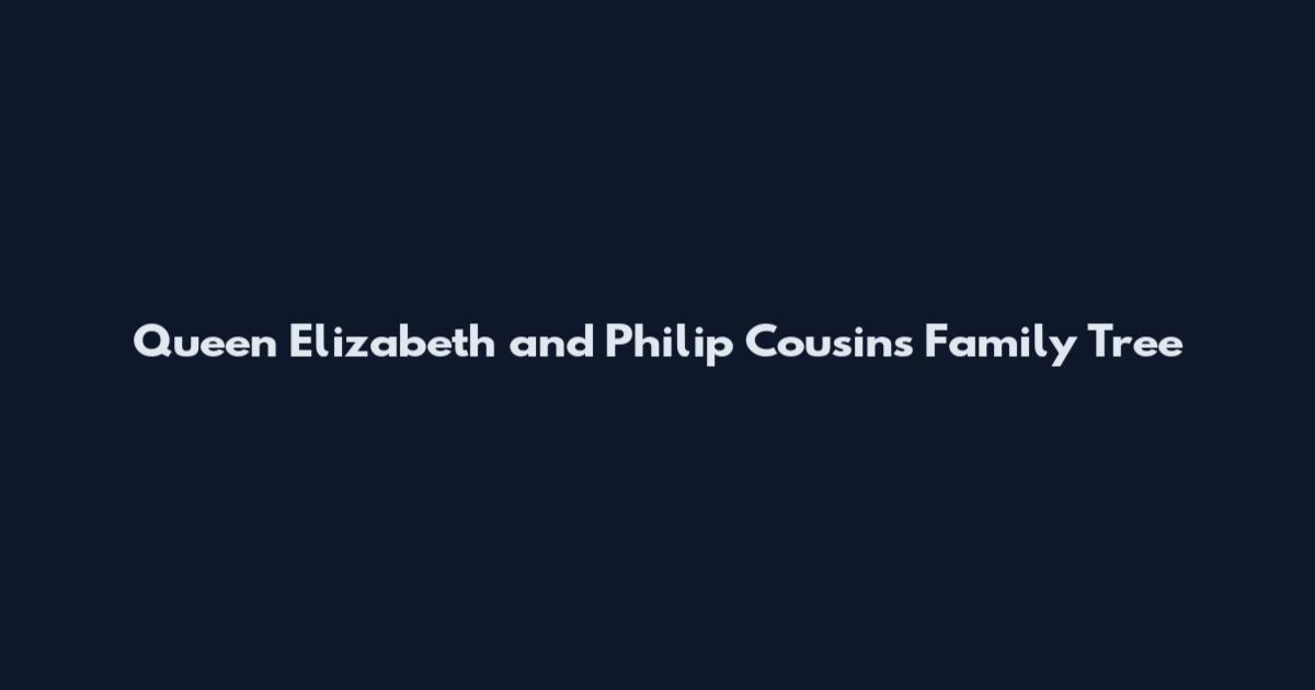 Queen Elizabeth and Philip Cousins Family Tree