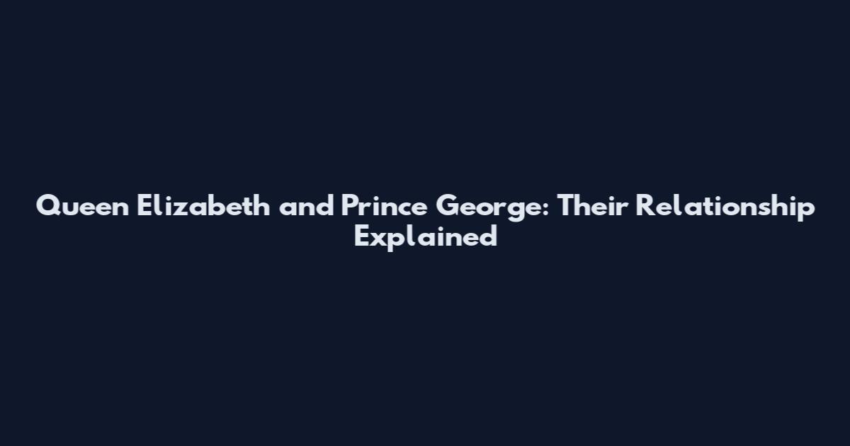 Queen Elizabeth and Prince George: Their Relationship Explained