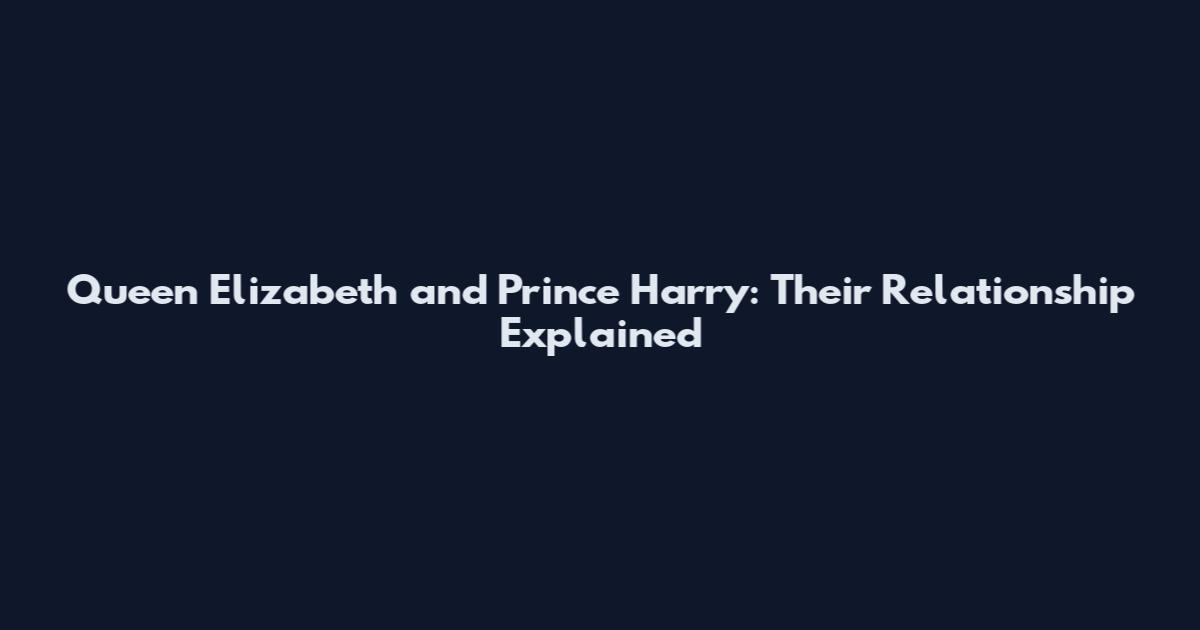Queen Elizabeth and Prince Harry: Their Relationship Explained