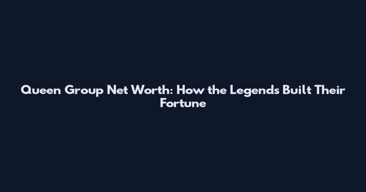 Queen Group Net Worth: How the Legends Built Their Fortune