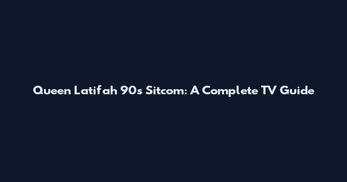 Queen Latifah 90s Sitcom: A Complete TV Guide