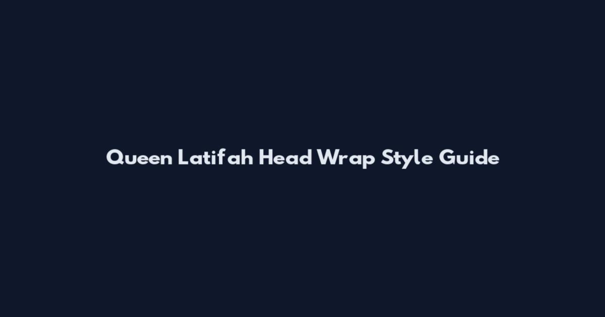 Queen Latifah Head Wrap Style Guide