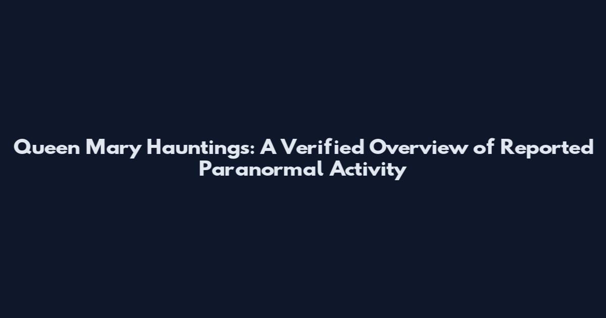 Queen Mary Hauntings: A Verified Overview of Reported Paranormal Activity