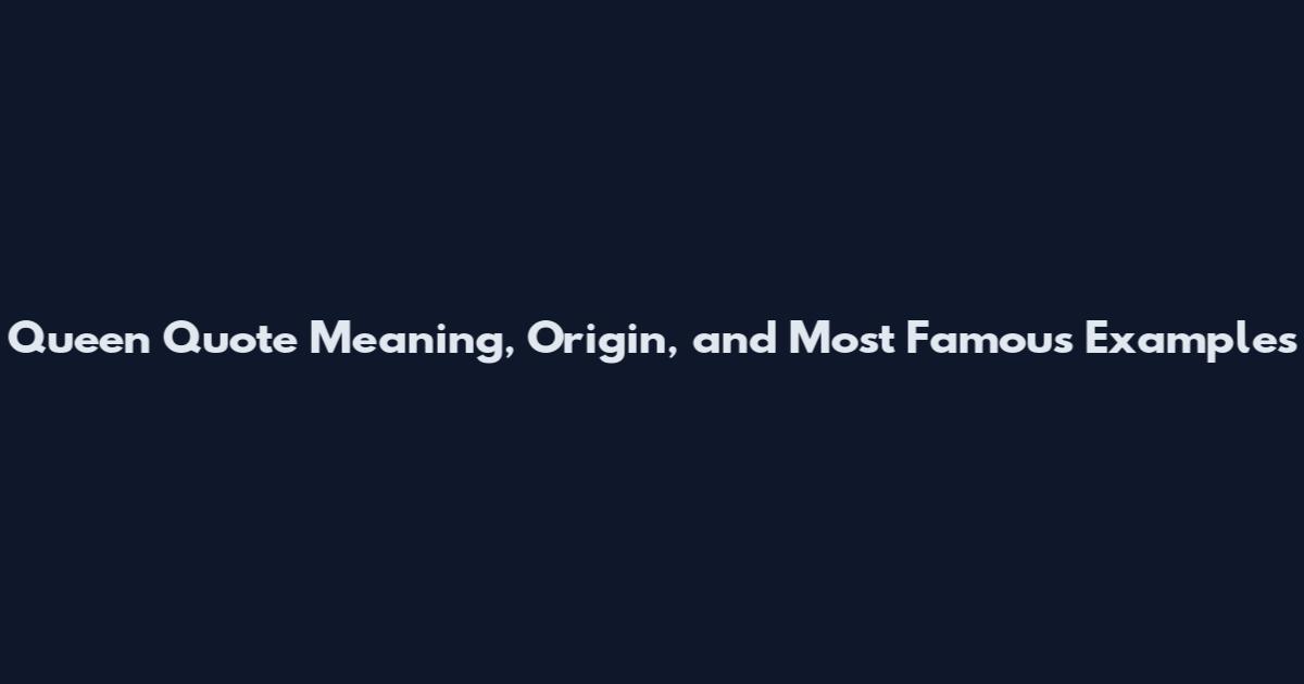 Queen Quote Meaning, Origin, and Most Famous Examples