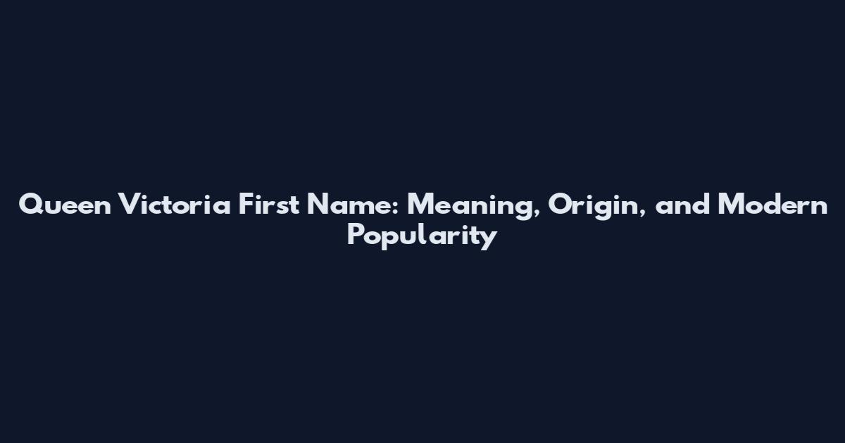 Queen Victoria First Name: Meaning, Origin, and Modern Popularity