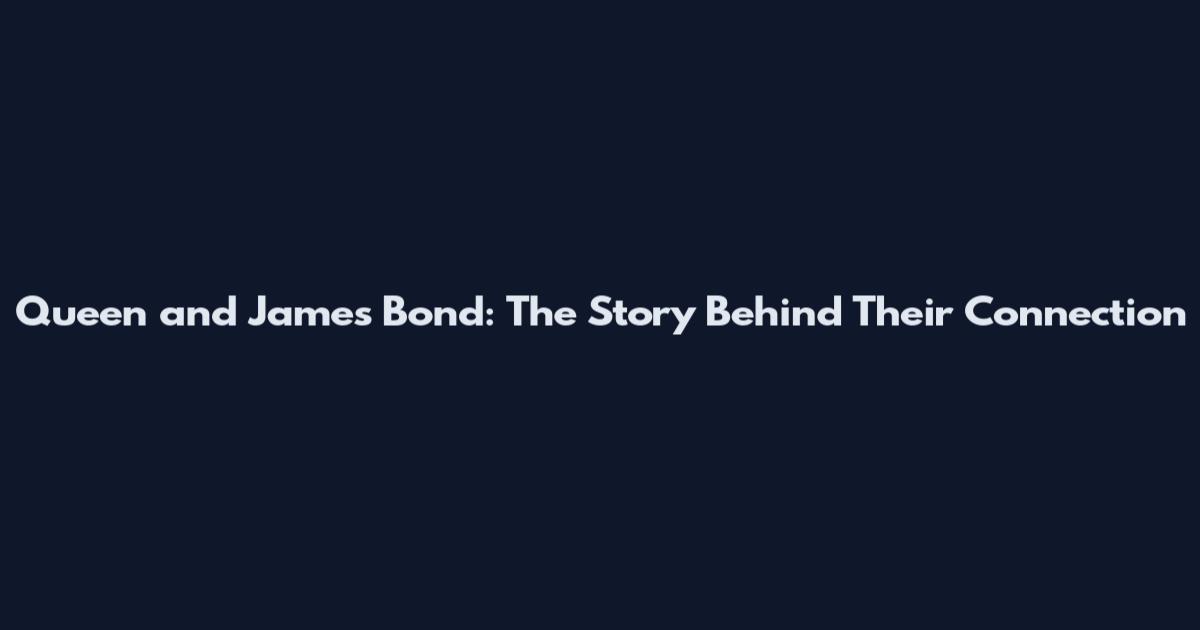Queen and James Bond: The Story Behind Their Connection