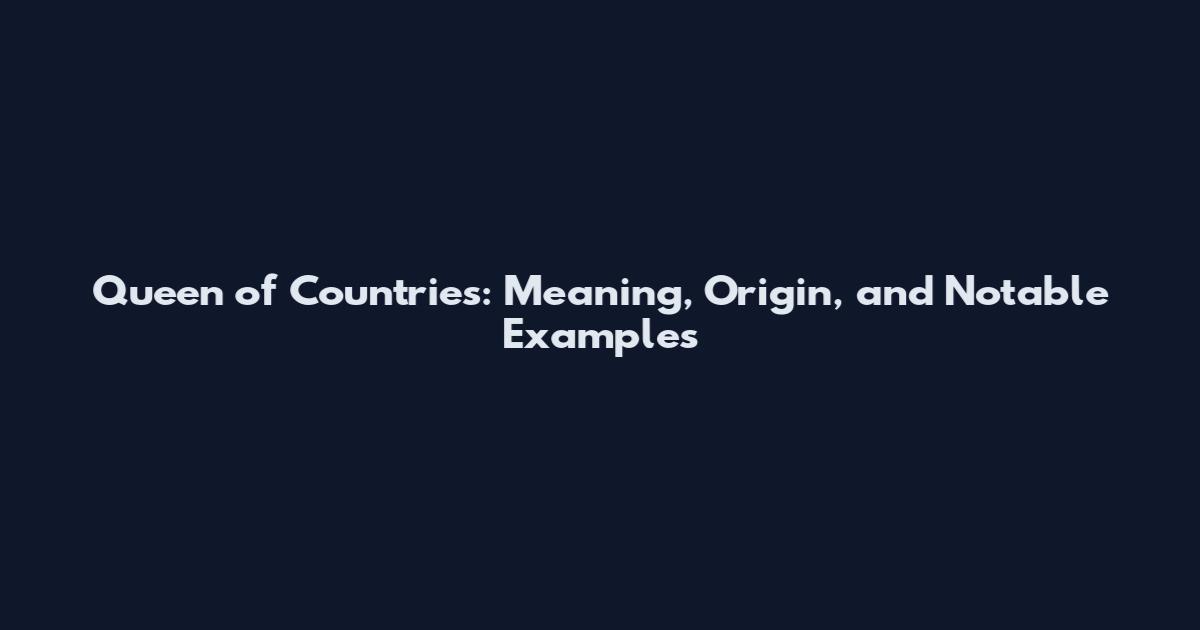 Queen of Countries: Meaning, Origin, and Notable Examples