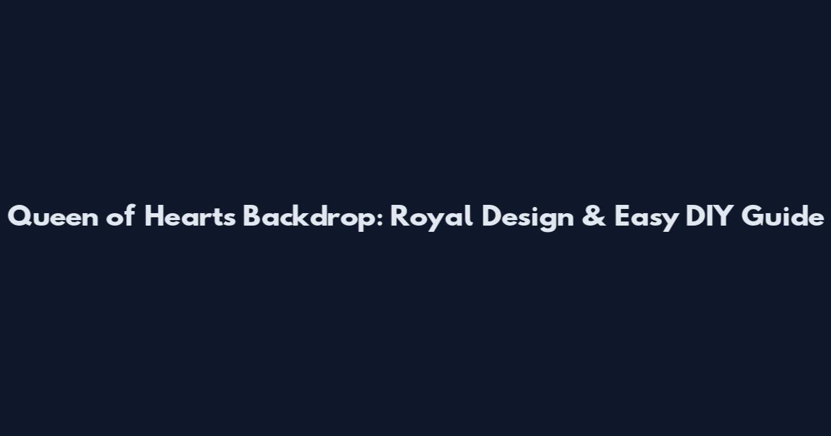 Queen of Hearts Backdrop: Royal Design & Easy DIY Guide