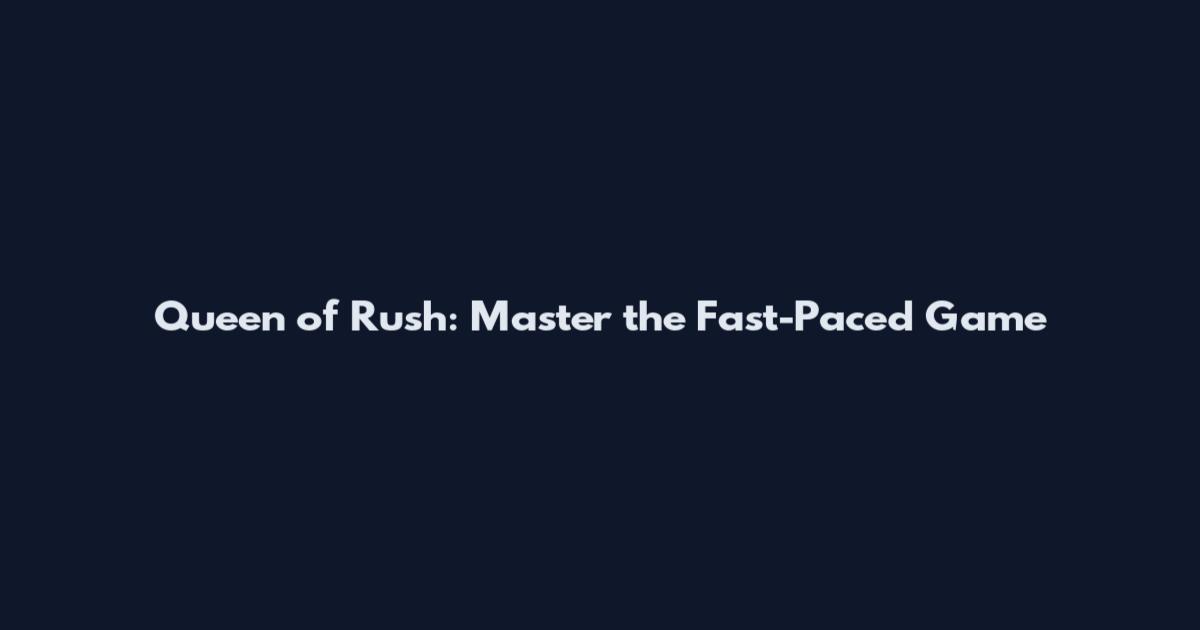 Queen of Rush: Master the Fast-Paced Game