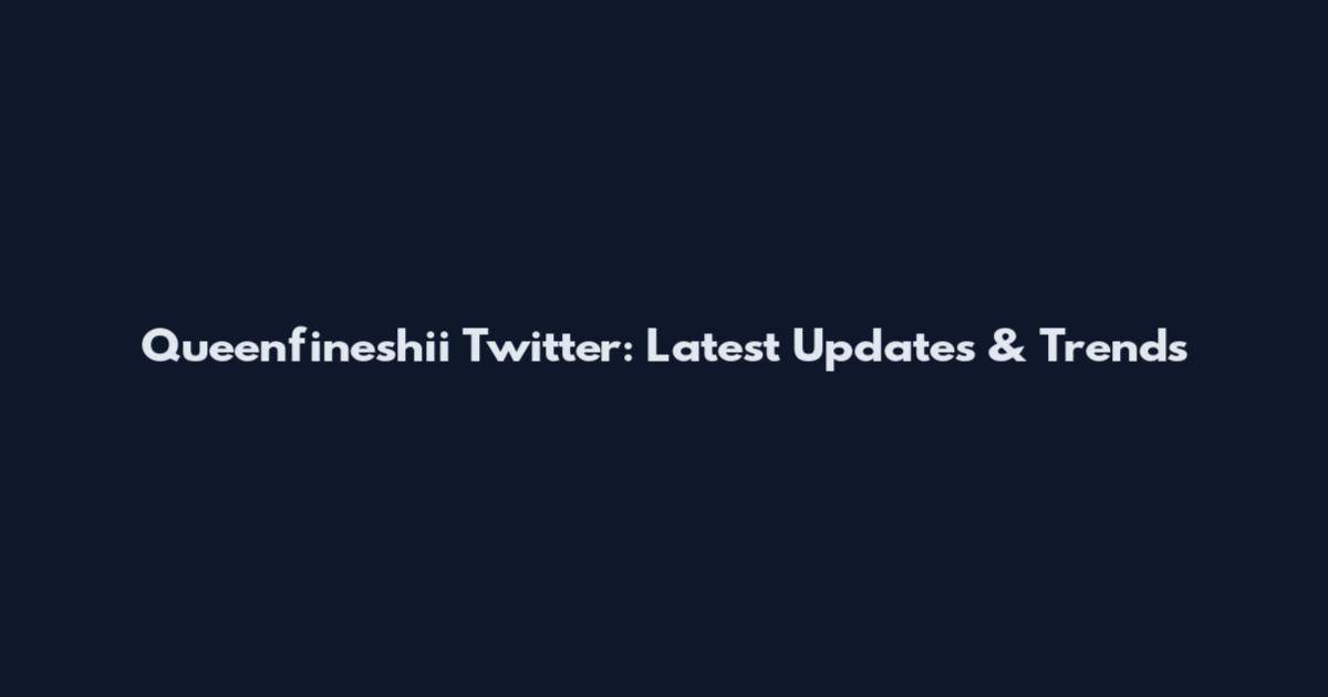 Queenfineshii Twitter: Latest Updates & Trends