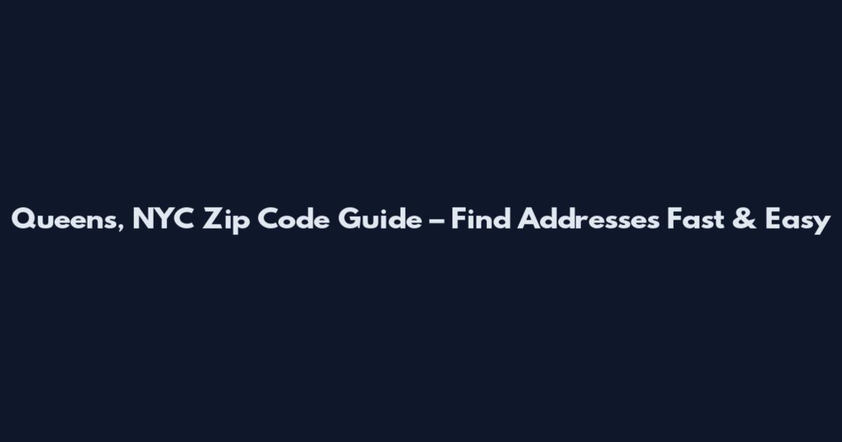Queens, NYC Zip Code Guide – Find Addresses Fast & Easy