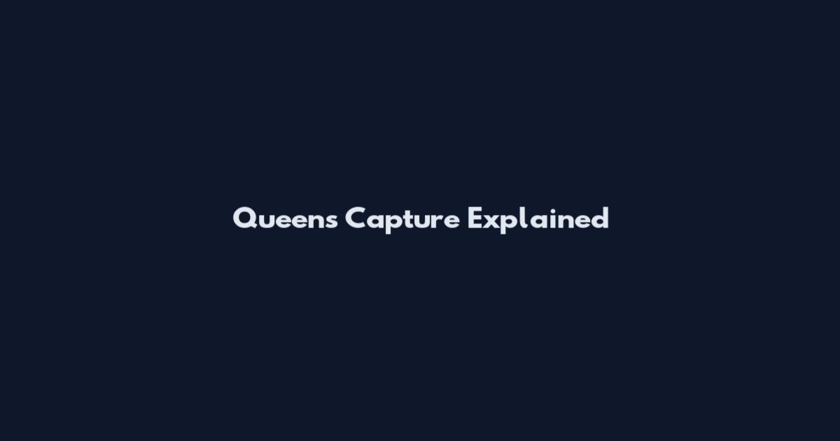 Queens Capture Explained
