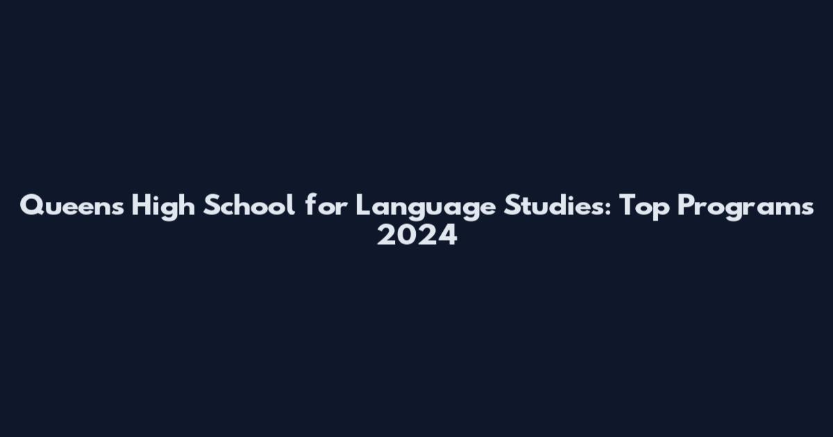Queens High School for Language Studies: Top Programs 2024