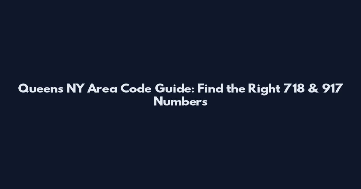 Queens NY Area Code Guide: Find the Right 718 & 917 Numbers