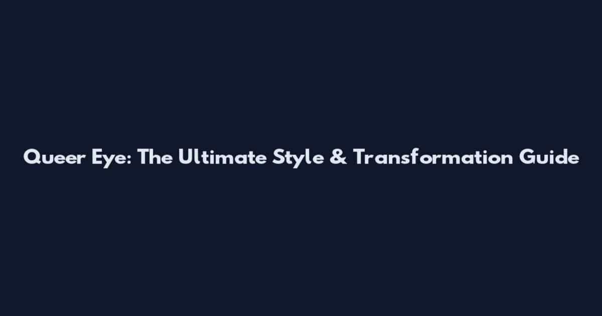 Queer Eye: The Ultimate Style & Transformation Guide