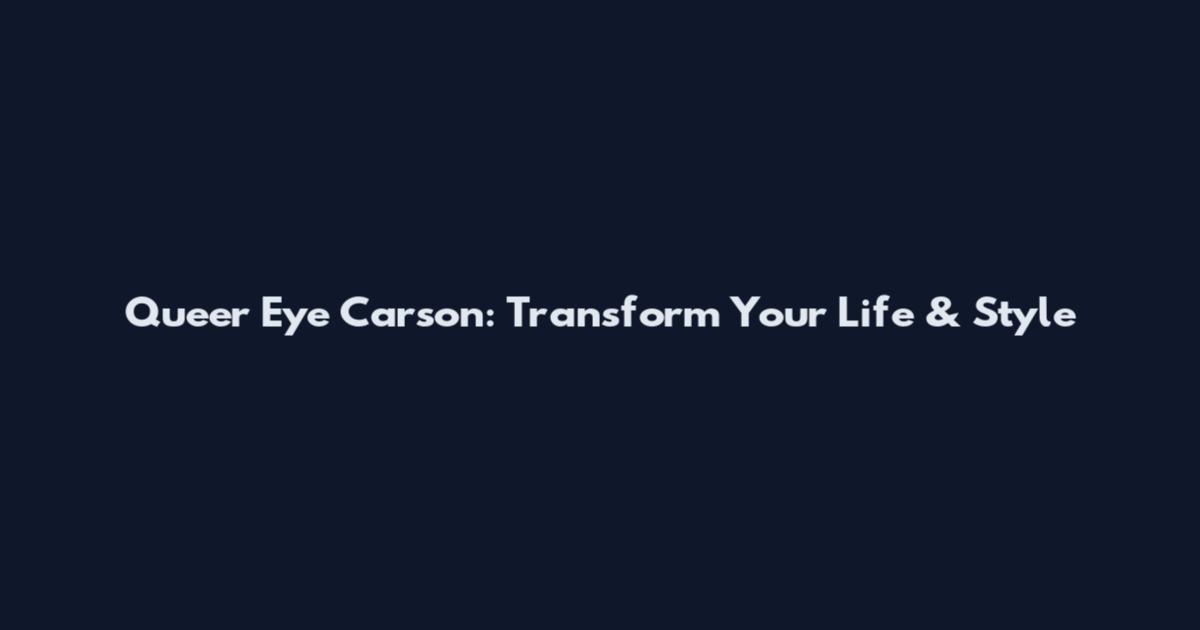 Queer Eye Carson: Transform Your Life & Style