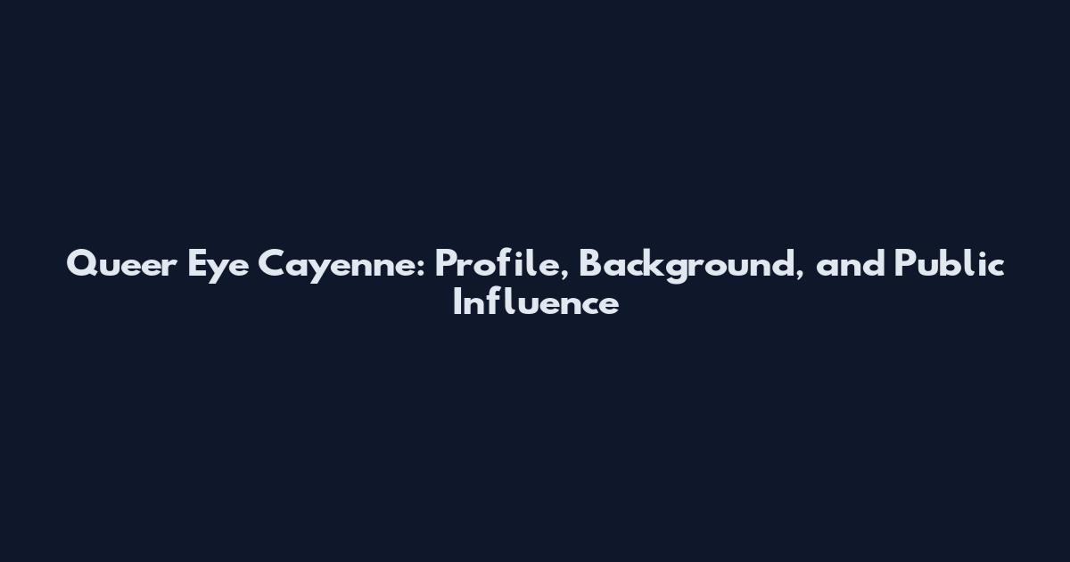 Queer Eye Cayenne: Profile, Background, and Public Influence