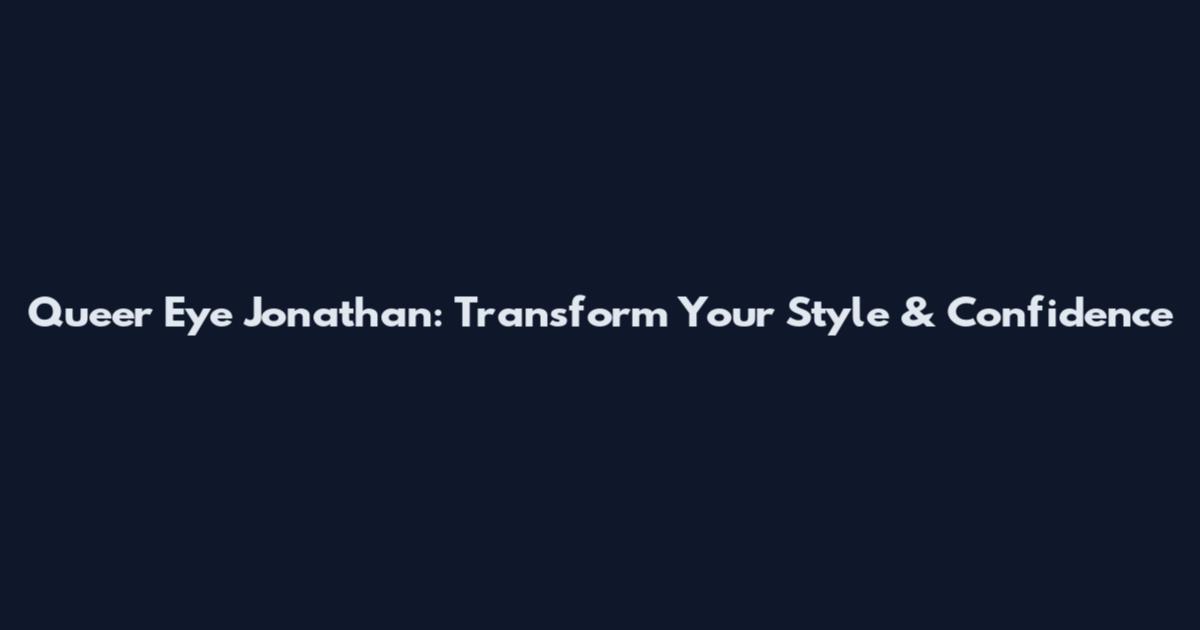 Queer Eye Jonathan: Transform Your Style & Confidence