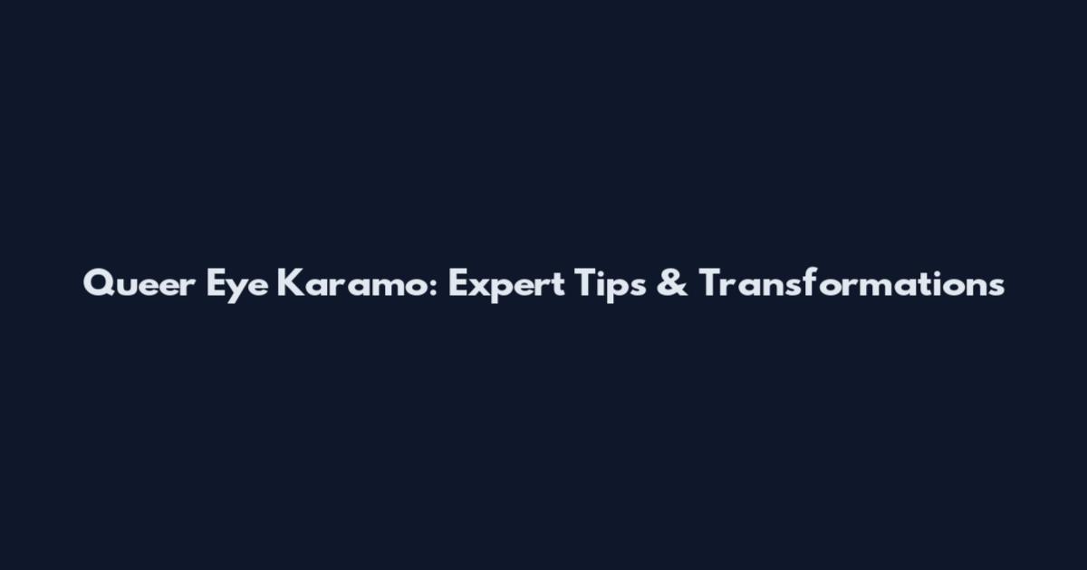 Queer Eye Karamo: Expert Tips & Transformations