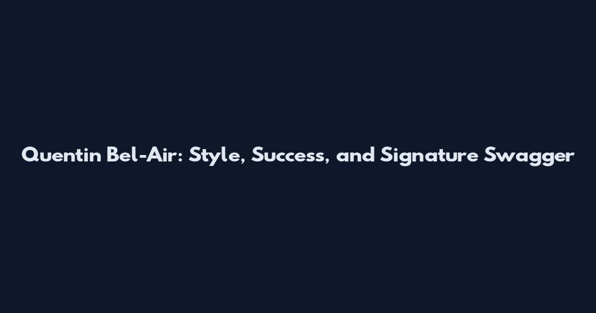 Quentin Bel-Air: Style, Success, and Signature Swagger