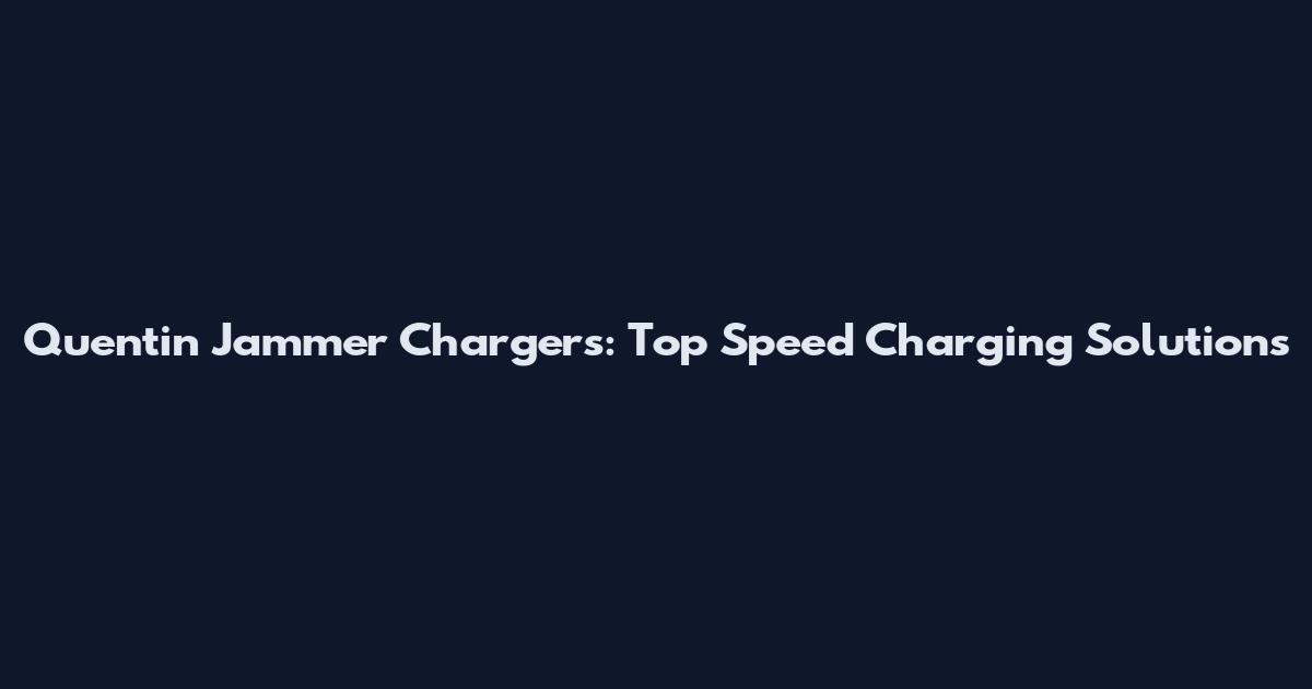 Quentin Jammer Chargers: Top Speed Charging Solutions