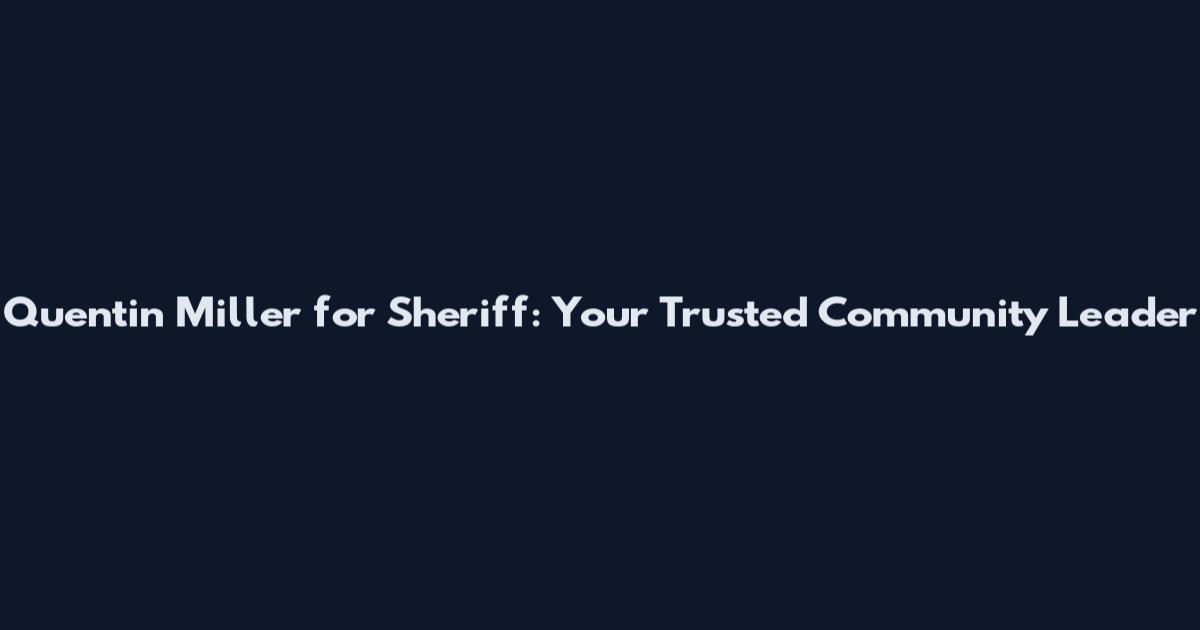 Quentin Miller for Sheriff: Your Trusted Community Leader
