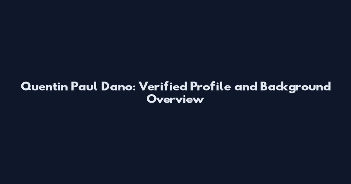 Quentin Paul Dano: Verified Profile and Background Overview