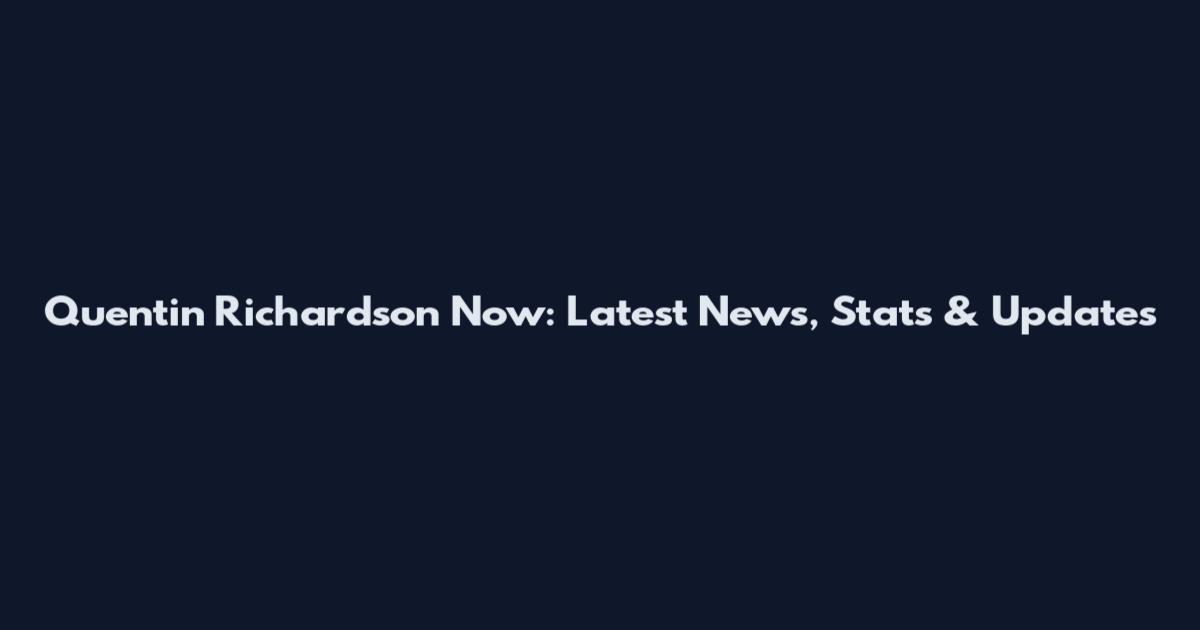 Quentin Richardson Now: Latest News, Stats & Updates